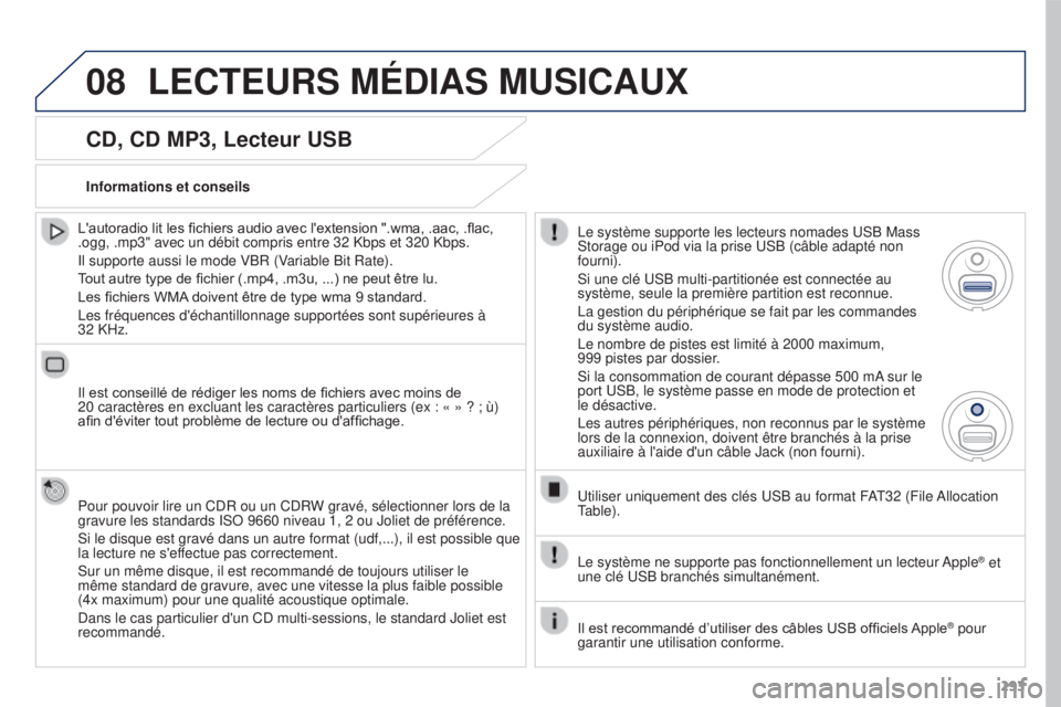 PEUGEOT 3008 2016 Manuel du propriétaire (in French) 08
293
CD, CD MP3, Lecteur USB
L'autoradio lit les fichiers audio avec l'extension ".wma, .aac, .flac,
.ogg, .mp3" avec un débit compris entre 32 Kbps et 320 Kbps.
Il supporte aussi PEUGEOT 3008 2016 Manuel du propriétaire (in French) 08
293
CD, CD MP3, Lecteur USB
L'autoradio lit les fichiers audio avec l'extension ".wma, .aac, .flac,
.ogg, .mp3" avec un débit compris entre 32 Kbps et 320 Kbps.
Il supporte aussi