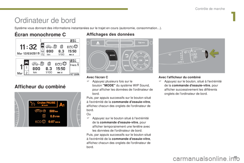 PEUGEOT 3008 2016  Manuel du propriétaire (in French) 43
Écran monochrome C
Ordinateur de bord
Afficheur du combiné
Avec l'afficheur du combiné
F A ppuyez sur le bouton, situé à l'extrémité 
de la commande d'essuie-vitre , pour 
affich