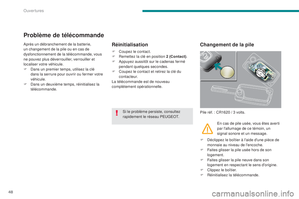 PEUGEOT 3008 2016 Manuel du propriétaire (in French) 48
Problème de télécommande
Après un débranchement de la batterie,
un changement de la pile ou en cas de
dysfonctionnement de la télécommande, vous
ne pouvez plus déverrouiller, verrouiller PEUGEOT 3008 2016 Manuel du propriétaire (in French) 48
Problème de télécommande
Après un débranchement de la batterie,
un changement de la pile ou en cas de
dysfonctionnement de la télécommande, vous
ne pouvez plus déverrouiller, verrouiller