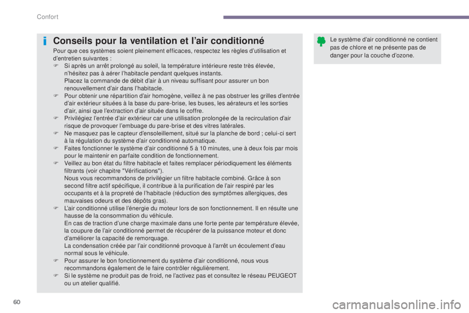 PEUGEOT 3008 2016 Manuel du propriétaire (in French) 60
Conseils pour la ventilation et l’air conditionné
Pour que ces systèmes soient pleinement efficaces, respectez les règles d’utilisation et
d’entretien suivantes :
F
S
i après un arrêt PEUGEOT 3008 2016 Manuel du propriétaire (in French) 60
Conseils pour la ventilation et l’air conditionné
Pour que ces systèmes soient pleinement efficaces, respectez les règles d’utilisation et
d’entretien suivantes :
F
S
i après un arrêt