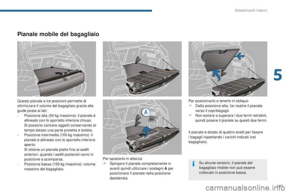 PEUGEOT 3008 2016 Manuale duso (in Italian) 107
3008_it_Chap05_amenagements_ed01-2015
Pianale mobile del bagagliaio
Questo pianale a tre posizioni permette di
ottimizzare il volume del bagagliaio grazie alle
guide poste ai lati:
-
P
osizion PEUGEOT 3008 2016 Manuale duso (in Italian) 107
3008_it_Chap05_amenagements_ed01-2015
Pianale mobile del bagagliaio
Questo pianale a tre posizioni permette di
ottimizzare il volume del bagagliaio grazie alle
guide poste ai lati:
-
P
osizion