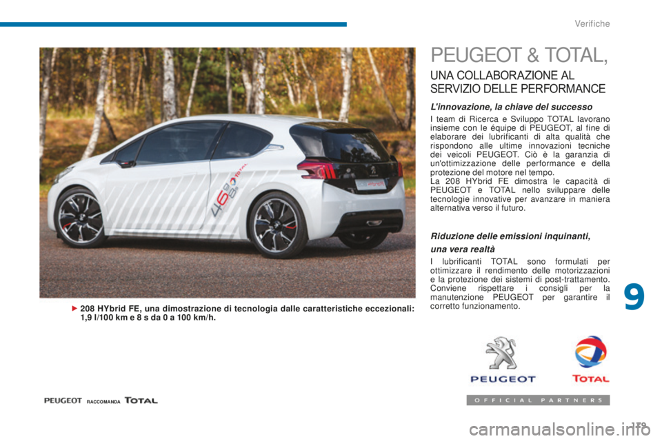 PEUGEOT 3008 2016  Manuale duso (in Italian) 179
3008_it_Chap09_verifications_ed01-2015
PEUGEOT & TOTAL,
UNA COLLABORAZIONE  A L 
S

ERVIZIO
 D
 ELLE
 P
 ERFORMANCE
L'innovazione, la chiave del successo
I team di Ricerca e Sviluppo TOTAL lav