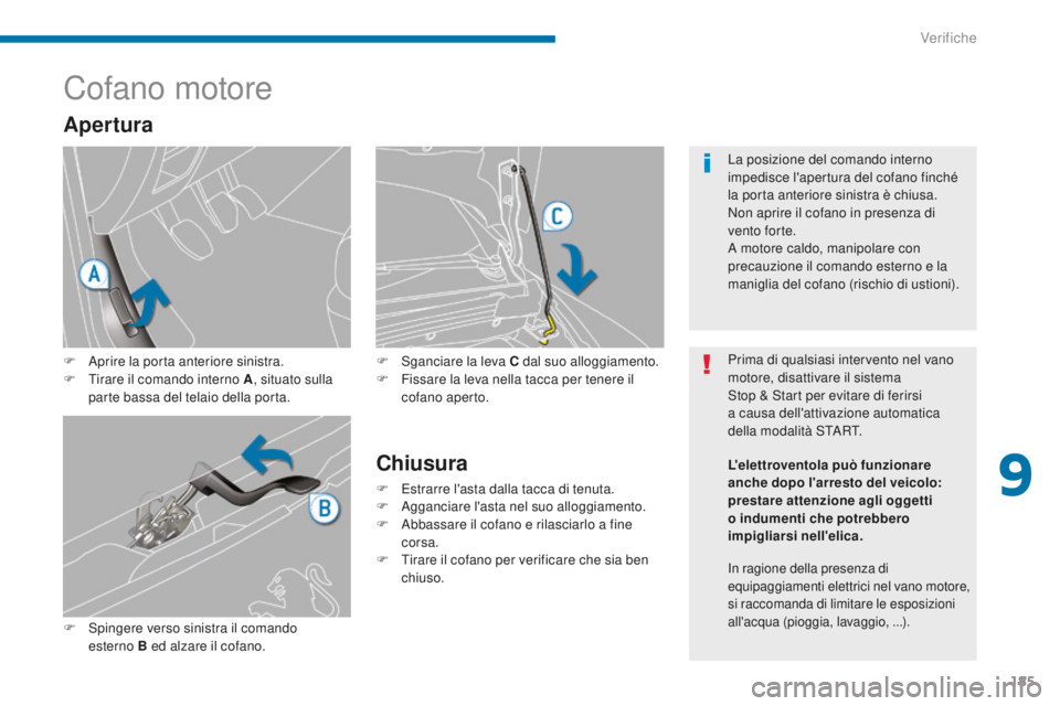 PEUGEOT 3008 2016 Manuale duso (in Italian) 185
3008_it_Chap09_verifications_ed01-2015
Cofano motore
F Aprire la porta anteriore sinistra.
F T irare il comando interno A , situato sulla
parte bassa del telaio della porta.
F
S
pingere verso PEUGEOT 3008 2016 Manuale duso (in Italian) 185
3008_it_Chap09_verifications_ed01-2015
Cofano motore
F Aprire la porta anteriore sinistra.
F T irare il comando interno A , situato sulla
parte bassa del telaio della porta.
F
S
pingere verso