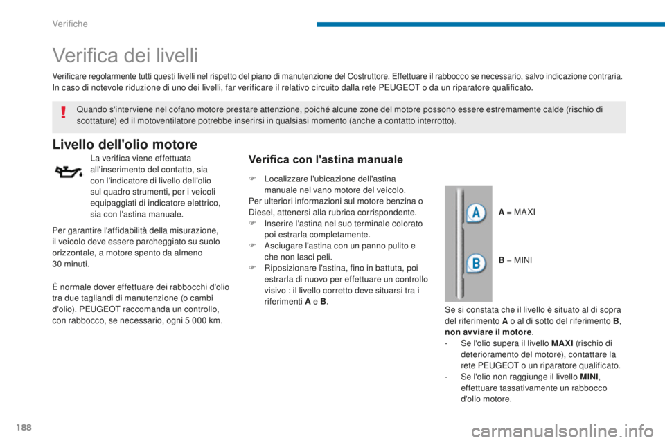 PEUGEOT 3008 2016 Manuale duso (in Italian) 188
3008_it_Chap09_verifications_ed01-2015
Verifica dei livelli
Livello dell'olio motore
La verifica viene effettuata
all'inserimento del contatto, sia
con l'indicatore di livello dell PEUGEOT 3008 2016 Manuale duso (in Italian) 188
3008_it_Chap09_verifications_ed01-2015
Verifica dei livelli
Livello dell'olio motore
La verifica viene effettuata
all'inserimento del contatto, sia
con l'indicatore di livello dell