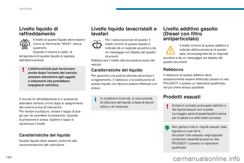 PEUGEOT 3008 2016 Manuale duso (in Italian) 190
3008_it_Chap09_verifications_ed01-2015
Livello additivo gasolio
(Diesel con filtro
antiparticolato)
Prodotti esausti
Rabbocco
Il rabbocco di questo additivo deve
tassativamente essere effettuat PEUGEOT 3008 2016 Manuale duso (in Italian) 190
3008_it_Chap09_verifications_ed01-2015
Livello additivo gasolio
(Diesel con filtro
antiparticolato)
Prodotti esausti
Rabbocco
Il rabbocco di questo additivo deve
tassativamente essere effettuat
