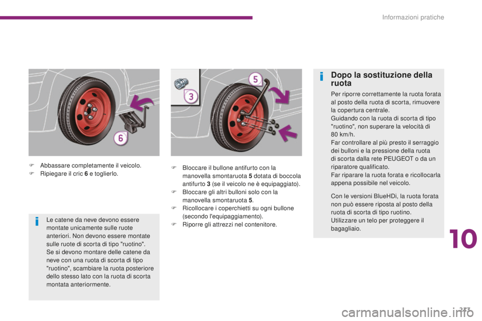 PEUGEOT 3008 2016 Manuale duso (in Italian) 213
3008_it_Chap10_infos-pratiques_ed01-2015
F Abbassare completamente il veicolo.
F R ipiegare il cric 6 e toglierlo. F
B loccare il bullone antifurto con la
manovella smontaruota 5
dotata di b PEUGEOT 3008 2016 Manuale duso (in Italian) 213
3008_it_Chap10_infos-pratiques_ed01-2015
F Abbassare completamente il veicolo.
F R ipiegare il cric 6 e toglierlo. F
B loccare il bullone antifurto con la
manovella smontaruota 5
dotata di b