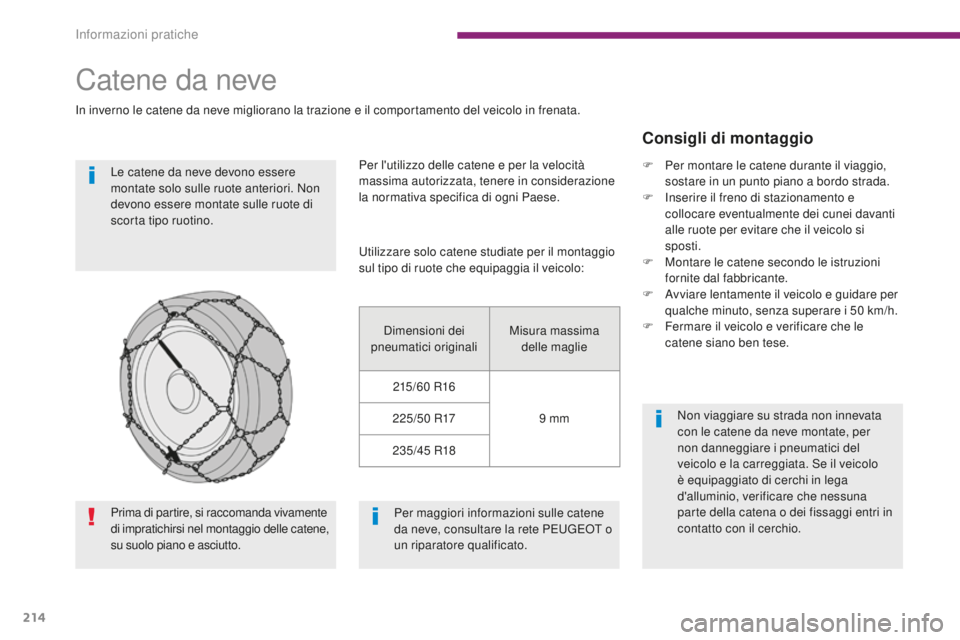 PEUGEOT 3008 2016 Manuale duso (in Italian) 214
3008_it_Chap10_infos-pratiques_ed01-2015
Catene da neve
In inverno le catene da neve migliorano la trazione e il comportamento del veicolo in frenata.Le catene da neve devono essere
montate solo PEUGEOT 3008 2016 Manuale duso (in Italian) 214
3008_it_Chap10_infos-pratiques_ed01-2015
Catene da neve
In inverno le catene da neve migliorano la trazione e il comportamento del veicolo in frenata.Le catene da neve devono essere
montate solo