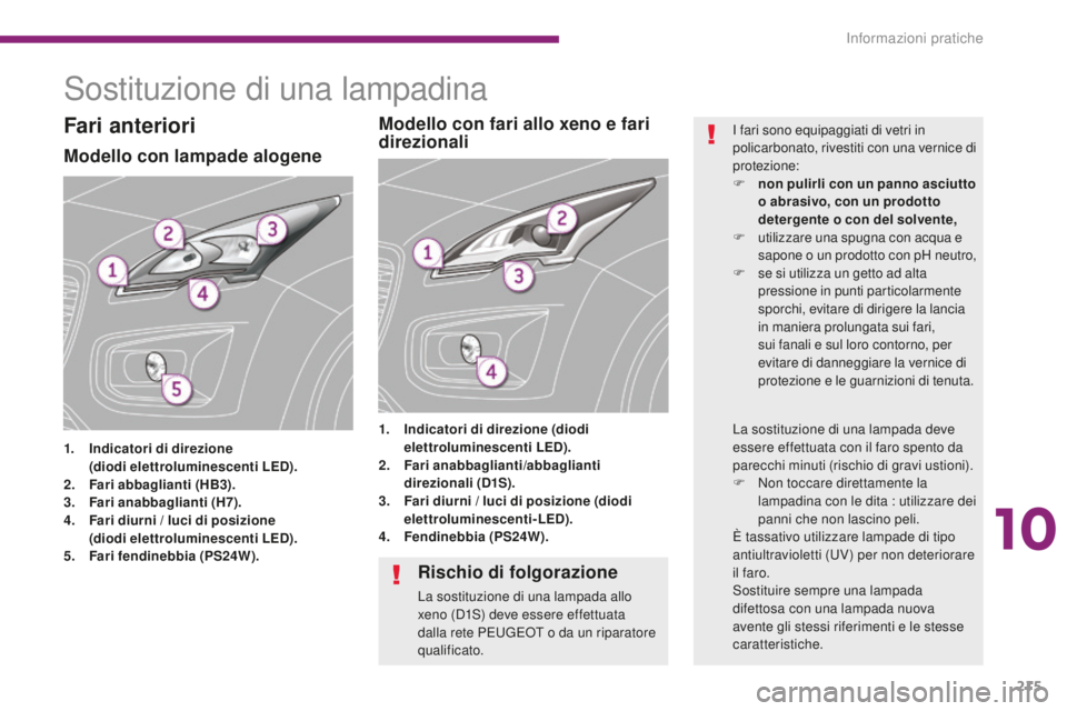 PEUGEOT 3008 2016 Manuale duso (in Italian) 215
3008_it_Chap10_infos-pratiques_ed01-2015
Sostituzione di una lampadina
Modello con lampade alogene
1. Indicatori di direzione
( diodi elettroluminescenti LED).
2.
F
ari abbaglianti (HB3).
3. PEUGEOT 3008 2016 Manuale duso (in Italian) 215
3008_it_Chap10_infos-pratiques_ed01-2015
Sostituzione di una lampadina
Modello con lampade alogene
1. Indicatori di direzione
( diodi elettroluminescenti LED).
2.
F
ari abbaglianti (HB3).
3.