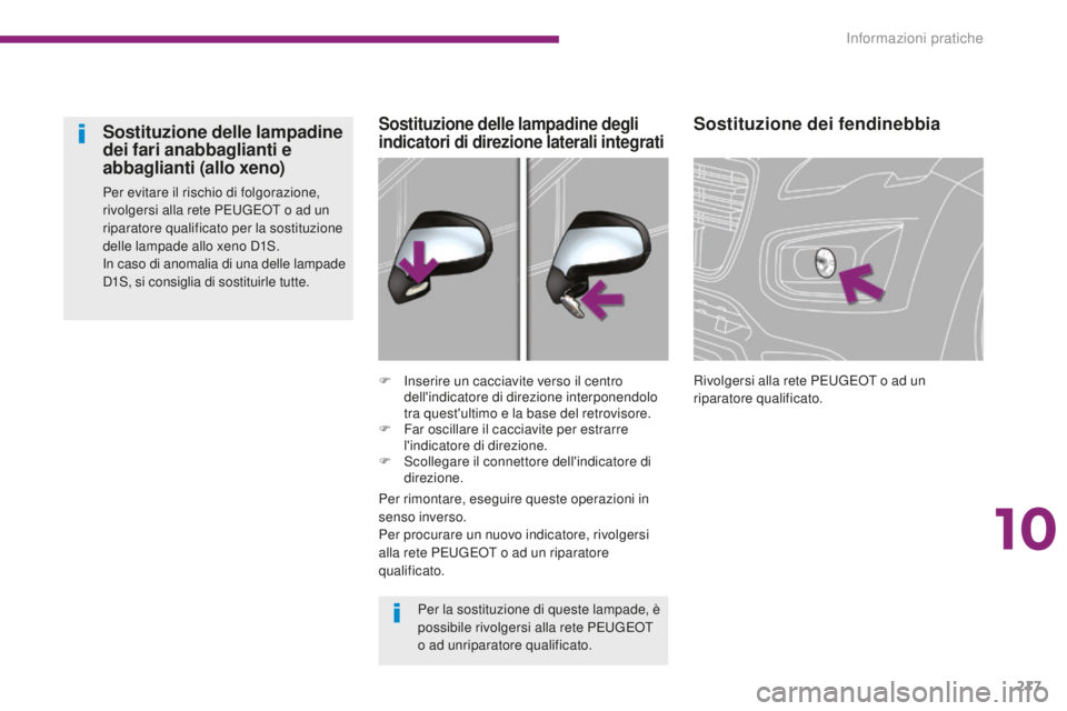 PEUGEOT 3008 2016 Manuale duso (in Italian) 217
3008_it_Chap10_infos-pratiques_ed01-2015
Sostituzione dei fendinebbia
Rivolgersi alla rete PEUGEOT o ad un
riparatore qualificato.
F
I
nserire un cacciavite verso il centro
dell'indicatore PEUGEOT 3008 2016 Manuale duso (in Italian) 217
3008_it_Chap10_infos-pratiques_ed01-2015
Sostituzione dei fendinebbia
Rivolgersi alla rete PEUGEOT o ad un
riparatore qualificato.
F
I
nserire un cacciavite verso il centro
dell'indicatore