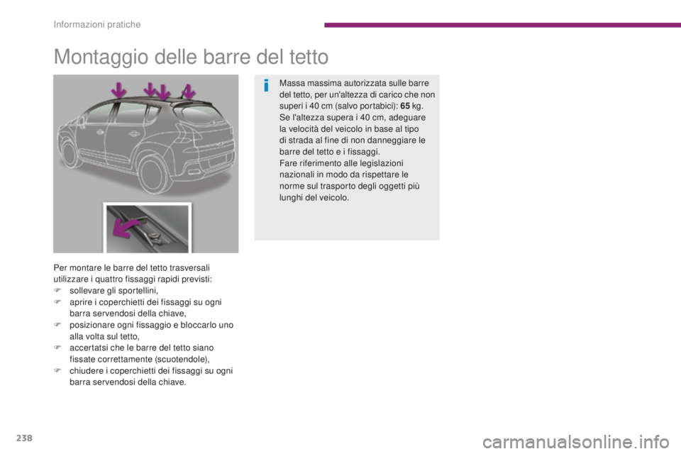 PEUGEOT 3008 2016  Manuale duso (in Italian) 238
3008_it_Chap10_infos-pratiques_ed01-2015
Montaggio delle barre del tetto
Per montare le barre del tetto trasversali 
utilizzare i quattro fissaggi rapidi previsti:
F 
s
 ollevare gli sportellini,
