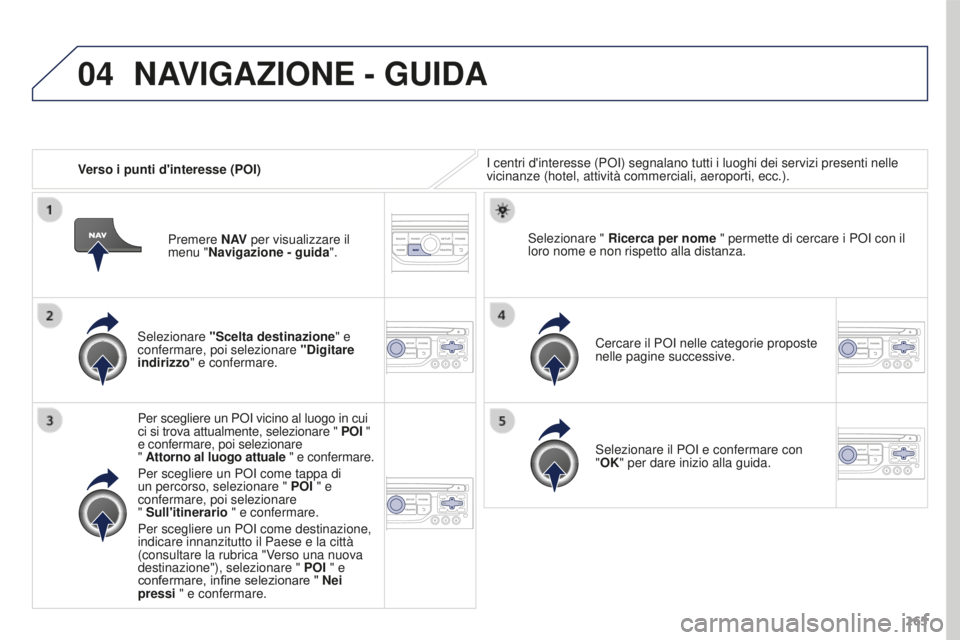 PEUGEOT 3008 2016 Manuale duso (in Italian) 04
265
3008_it_Chap12b_RT6-2-8_ed01-2015
Verso i punti d'interesse (POI)I centri d'interesse (POI) segnalano tutti i luoghi dei servizi presen\
ti nelle
vicinanze (hotel, attività commercial PEUGEOT 3008 2016 Manuale duso (in Italian) 04
265
3008_it_Chap12b_RT6-2-8_ed01-2015
Verso i punti d'interesse (POI)I centri d'interesse (POI) segnalano tutti i luoghi dei servizi presen\
ti nelle
vicinanze (hotel, attività commercial