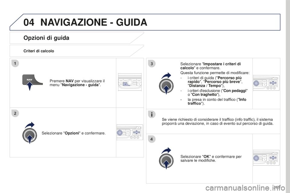 PEUGEOT 3008 2016  Manuale duso (in Italian) 04
269
3008_it_Chap12b_RT6-2-8_ed01-2015
Opzioni di guida
Criteri di calcoloSelezionare " Opzioni" e confermare.
Selezionare "OK" e confermare per 
salvare le modifiche.
Selezionare &#