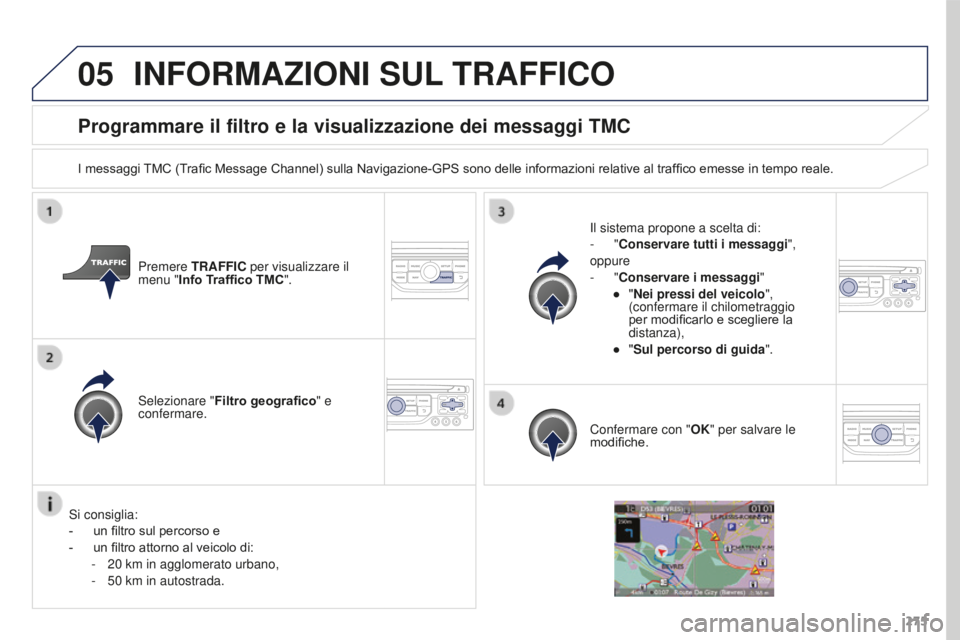 PEUGEOT 3008 2016  Manuale duso (in Italian) 05
275
3008_it_Chap12b_RT6-2-8_ed01-2015
Programmare il filtro e la visualizzazione dei messaggi TMC
I messaggi TMC (Trafic Message Channel) sulla Navigazione-GPS sono delle informazioni relative al t