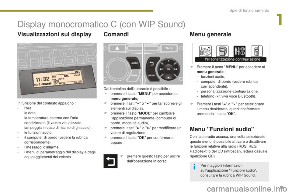 PEUGEOT 3008 2016 Manuale duso (in Italian) 35
3008_it_Chap01_controle-marche_ed01-2015
Display monocromatico C (con WIP Sound)
Menu generale
In fuhzione del contesto appaiono :
- l'ora,
-
l
a data,
-
l
a temperatura esterna con l PEUGEOT 3008 2016 Manuale duso (in Italian) 35
3008_it_Chap01_controle-marche_ed01-2015
Display monocromatico C (con WIP Sound)
Menu generale
In fuhzione del contesto appaiono :
- l'ora,
-
l
a data,
-
l
a temperatura esterna con l