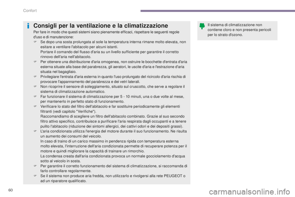 PEUGEOT 3008 2016 Manuale duso (in Italian) 60
3008_it_Chap03_confort_ed01-2015
Consigli per la ventilazione e la climatizzazione
Per fare in modo che questi sistemi siano pienamente efficaci, rispettare le seguenti regole
d'uso e di manut PEUGEOT 3008 2016 Manuale duso (in Italian) 60
3008_it_Chap03_confort_ed01-2015
Consigli per la ventilazione e la climatizzazione
Per fare in modo che questi sistemi siano pienamente efficaci, rispettare le seguenti regole
d'uso e di manut