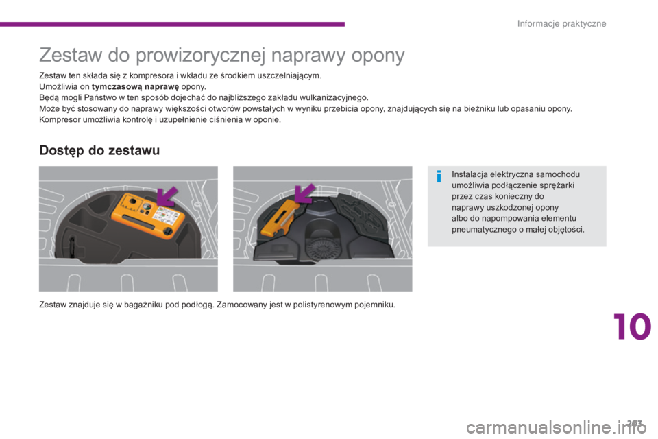 PEUGEOT 3008 2016  Instrukcja obsługi (in Polish) 203
3008_pl_Chap10_infos-pratiques_ed01-2015
Zestaw do prowizorycznej naprawy opony
Zestaw znajduje się w bagażniku pod podłogą. Zamocowany jest w polistyrenowym pojemniku. Zestaw ten składa się