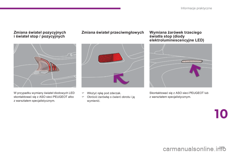 PEUGEOT 3008 2016  Instrukcja obsługi (in Polish) 219
3008_pl_Chap10_infos-pratiques_ed01-2015
Zmiana świateł pozycyjnych  
i świateł stop / pozycyjnychZmiana świateł przeciwmgłowych
W przypadku wymiany świateł diodowych LED 
skontaktować s