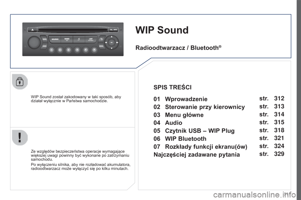 PEUGEOT 3008 2016  Instrukcja obsługi (in Polish) 311
3008_pl_Chap12c_RD45_ed01_2015
WIP Sound
WIP Sound został zakodowany w taki sposób, aby 
działał wyłącznie w Państwa samochodzie.
Ze względów bezpieczeństwa operacje wymagające 
większ