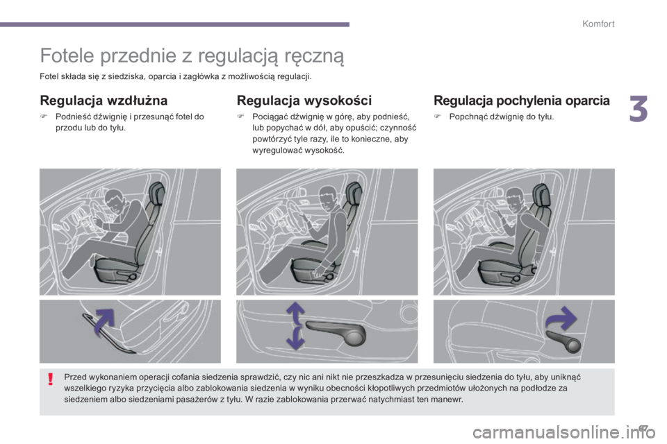 PEUGEOT 3008 2016  Instrukcja obsługi (in Polish) 67
3008_pl_Chap03_confort_ed01-2015
Fotele przednie z regulacją ręczną
Regulacja wysokości
F Pociągać dźwignię w górę, aby podnieść, lub popychać w dół, aby opuścić; czynność 
powt