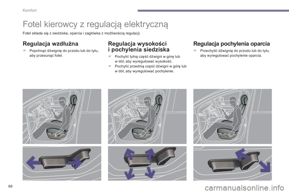 PEUGEOT 3008 2016  Instrukcja obsługi (in Polish) 68
3008_pl_Chap03_confort_ed01-2015
Fotel kierowcy z regulacją elektryczną
Regulacja wzdłużna
F Popchnąć dźwignię do przodu lub do tyłu, aby przesunąć fotel.
Regulacja wysokości   
i pochy
