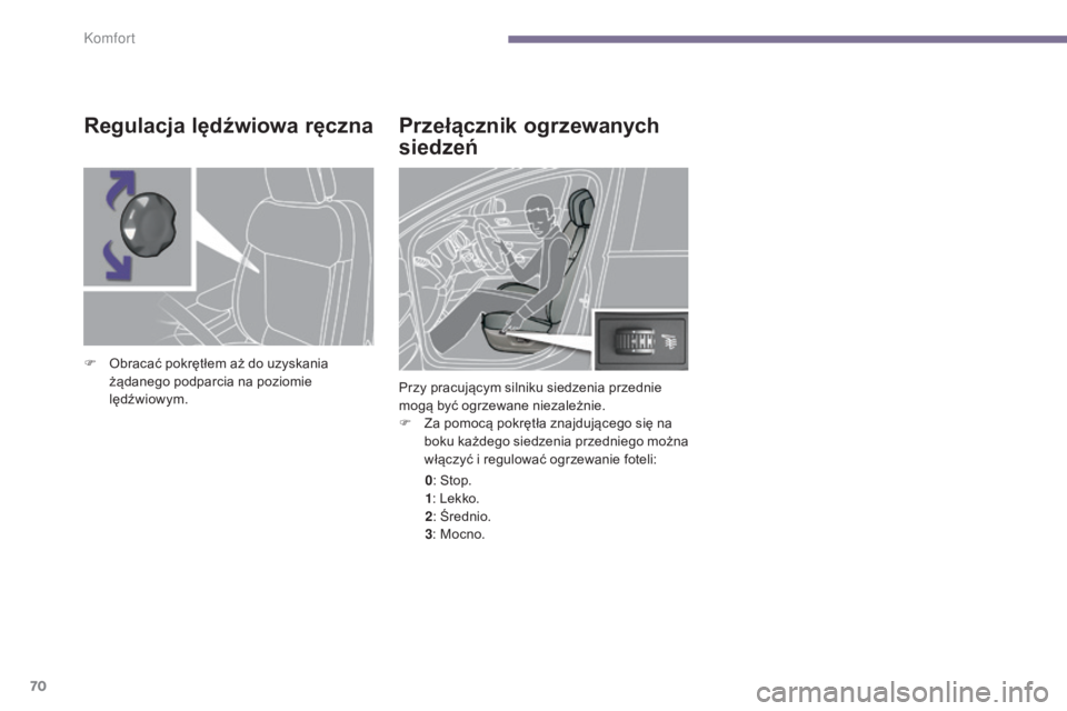 PEUGEOT 3008 2016  Instrukcja obsługi (in Polish) 70
3008_pl_Chap03_confort_ed01-2015
Przełącznik ogrzewanych 
siedzeń
Przy pracującym silniku siedzenia przednie 
mogą być ogrzewane niezależnie.
F 
Z
 a pomocą pokrętła znajdującego się na