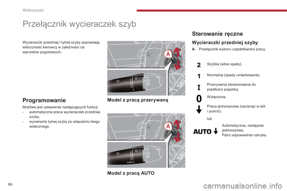 PEUGEOT 3008 2016  Instrukcja obsługi (in Polish) 86
3008_pl_Chap04_visibilite_ed01-2015
Sterowanie ręczne
Automatyczna, następnie 
jednorazowa.
Patrz odpowiednia rubryka.
Wycieraczki przedniej szyby
A. Przełącznik wyboru częstotliwości pracy:S