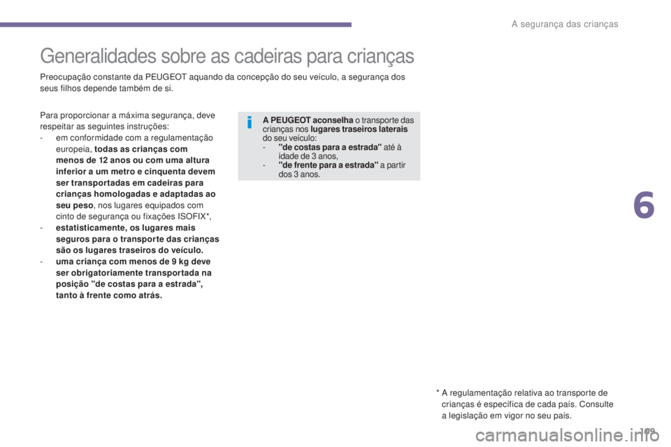 PEUGEOT 3008 2016  Manual de utilização (in Portuguese) 109
3008_pt_Chap06_securite-enfants_ed01-2015
generalidades sobre as cadeiras para crianças
Preocupação constante da PEugE Ot  aquando da concepção do seu veículo, a segurança dos 
seus filhos 