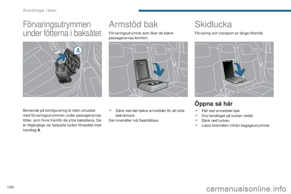 PEUGEOT 3008 2016  Bruksanvisningar (in Swedish) 100
3008_sv_Chap05_amenagements_ed01-2015
Armstöd bak Skidlucka
Öppna så här
F Fäll ned armstödet bak.
F D ra handtaget på luckan nedåt.
F
 
S
 änk ned luckan.
F
 
L
 asta föremålen inifrå