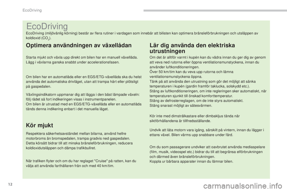 PEUGEOT 3008 2016  Bruksanvisningar (in Swedish) 12
3008_sv_Chap00c_eco-conduite_ed01-2015
EcoDriving
EcoDriving (miljövänlig körning) består av flera rutiner i vardagen som innebär att bilisten kan optimera bränsleförbrukningen och utsläppe