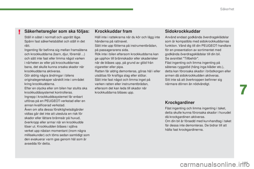 PEUGEOT 3008 2016 Bruksanvisningar (in Swedish) 135
3008_sv_Chap07_securite_ed01-2015
Säkerhetsregler som ska följas:
Ställ in sätet i normalt och upprätt läge.
Spänn fast säkerhetsbältet och ställ in det
rätt.
Ingenting får befinna si PEUGEOT 3008 2016 Bruksanvisningar (in Swedish) 135
3008_sv_Chap07_securite_ed01-2015
Säkerhetsregler som ska följas:
Ställ in sätet i normalt och upprätt läge.
Spänn fast säkerhetsbältet och ställ in det
rätt.
Ingenting får befinna si