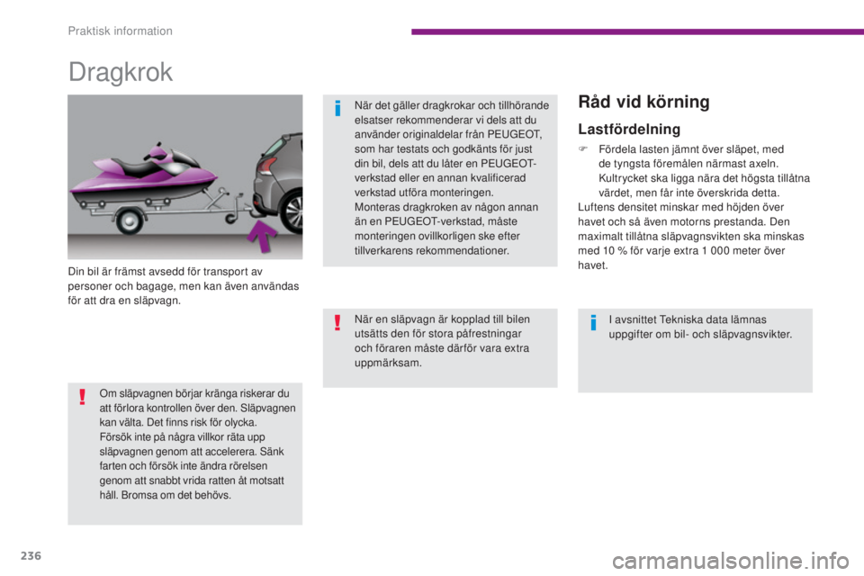 PEUGEOT 3008 2016  Bruksanvisningar (in Swedish) 236
3008_sv_Chap10_infos-pratiques_ed01-2015
Dragkrok
Din bil är främst avsedd för transport av 
personer och bagage, men kan även användas 
för att dra en släpvagn.I avsnittet Tekniska data l