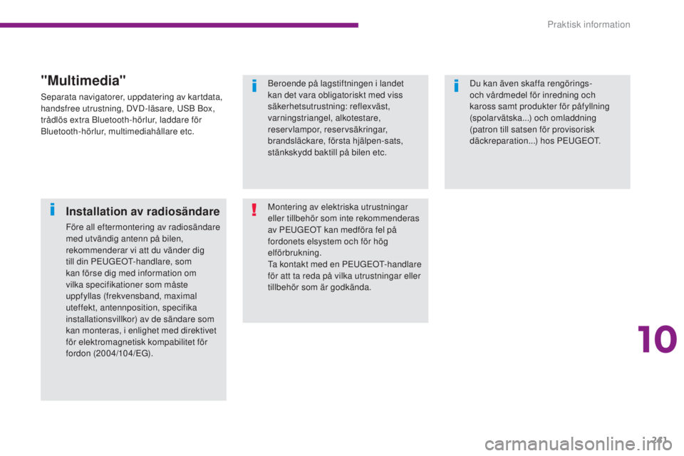 PEUGEOT 3008 2016 Bruksanvisningar (in Swedish) 241
3008_sv_Chap10_infos-pratiques_ed01-2015
Beroende på lagstiftningen i landet
kan det vara obligatoriskt med viss
säkerhetsutrustning: reflexväst,
varningstriangel, alkotestare,
reservlampor PEUGEOT 3008 2016 Bruksanvisningar (in Swedish) 241
3008_sv_Chap10_infos-pratiques_ed01-2015
Beroende på lagstiftningen i landet
kan det vara obligatoriskt med viss
säkerhetsutrustning: reflexväst,
varningstriangel, alkotestare,
reservlampor