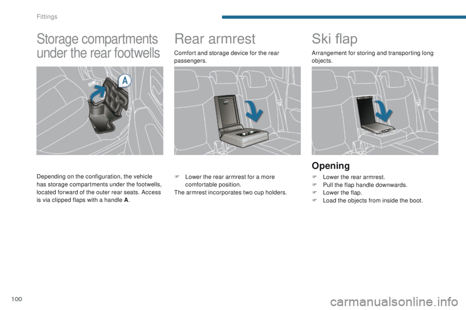 PEUGEOT 3008 2015.5.  Owners Manual 100
Rear armrestSki flap
Opening
F Lower the rear armrest.
F
 P ull the flap handle downwards.
F
 
L
 ower the flap.
F
 
L
 oad the objects from inside the boot.
F
 L
ower the rear armrest for a more 