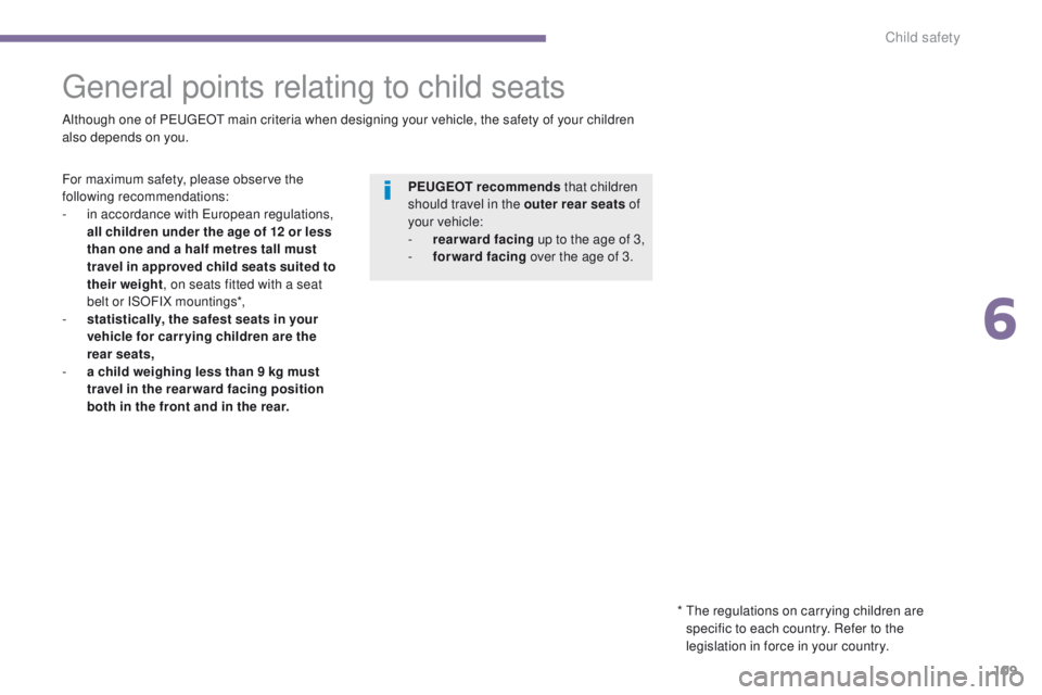 PEUGEOT 3008 2015.5.  Owners Manual 109
General points relating to child seats
Although one of PEUGEOT main criteria when designing your vehicle, the safety of your children 
also depends on you.* 
 
T
 he regulations on carrying childr