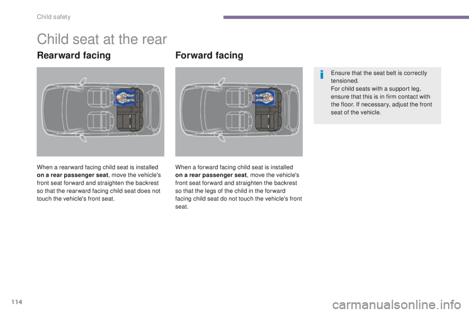 PEUGEOT 3008 2015.5.  Owners Manual 114
Child seat at the rear
Rearward facing
When a rear ward facing child seat is installed 
on a rear passenger seat, move the vehicle's 
front seat for ward and straighten the backrest 
so that t
