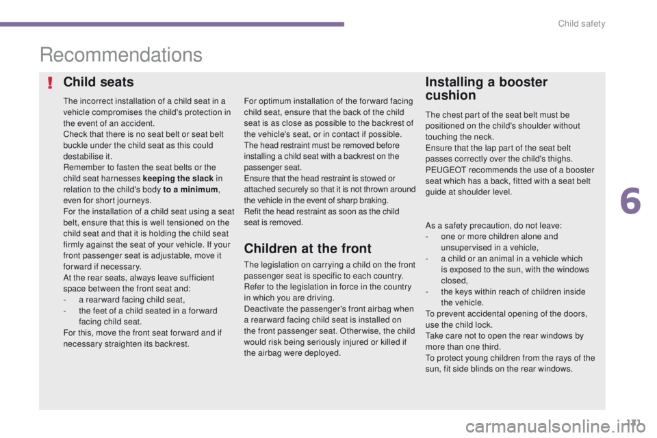PEUGEOT 3008 2015.5. Owners Manual 121
Recommendations
The incorrect installation of a child seat in a
vehicle compromises the child's protection in
the event of an accident.
Check that there is no seat belt or seat belt
buckle PEUGEOT 3008 2015.5. Owners Manual 121
Recommendations
The incorrect installation of a child seat in a
vehicle compromises the child's protection in
the event of an accident.
Check that there is no seat belt or seat belt
buckle