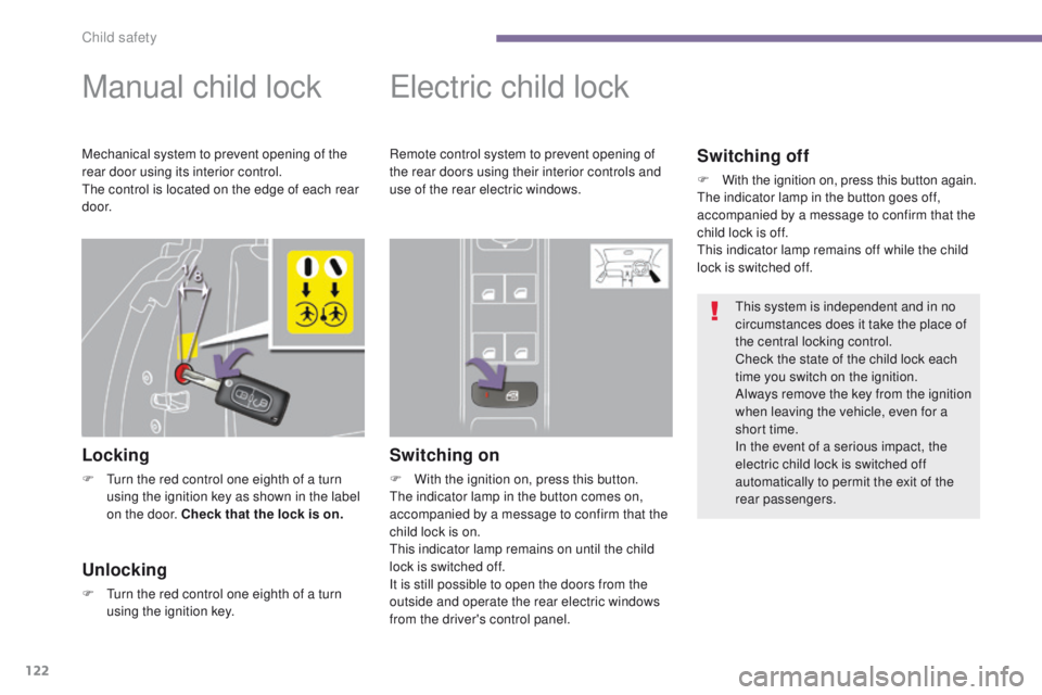 PEUGEOT 3008 2015.5. Owners Manual 122
Manual child lock
Locking
F Turn the red control one eighth of a turn using the ignition key as shown in the label
on the door. Check that the lock is on.
Electric child lock
Switching on
F With PEUGEOT 3008 2015.5. Owners Manual 122
Manual child lock
Locking
F Turn the red control one eighth of a turn using the ignition key as shown in the label
on the door. Check that the lock is on.
Electric child lock
Switching on
F With