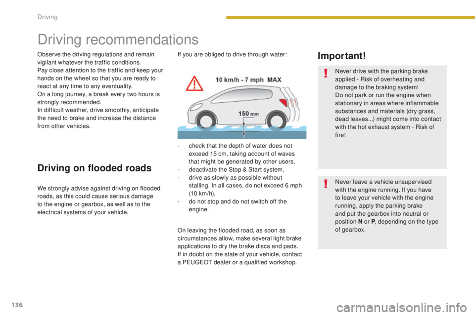 PEUGEOT 3008 2015.5. Owners Manual 136
Driving recommendations
Observe the driving regulations and remain
vigilant whatever the traffic conditions.
Pay close attention to the traffic and keep your
hands on the wheel so that you are r PEUGEOT 3008 2015.5. Owners Manual 136
Driving recommendations
Observe the driving regulations and remain
vigilant whatever the traffic conditions.
Pay close attention to the traffic and keep your
hands on the wheel so that you are r