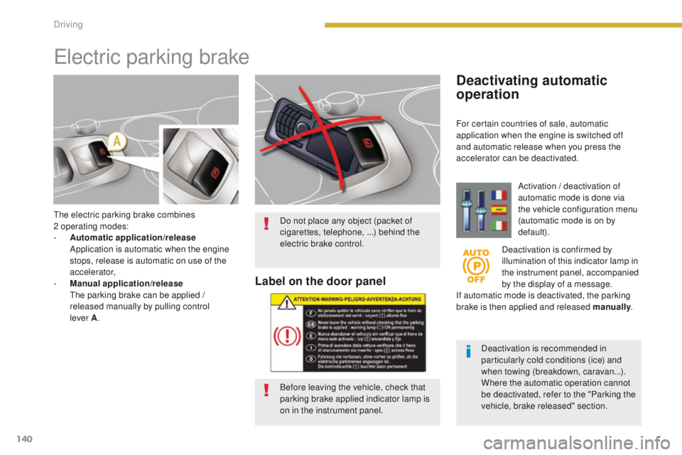 PEUGEOT 3008 2015.5. Owners Manual 140
The electric parking brake combines
2 operating modes:
-
A
utomatic application/release
A
pplication is automatic when the engine
stops, release is automatic on use of the
accelerator,
- PEUGEOT 3008 2015.5. Owners Manual 140
The electric parking brake combines
2 operating modes:
-
A
utomatic application/release
A
pplication is automatic when the engine
stops, release is automatic on use of the
accelerator,
-