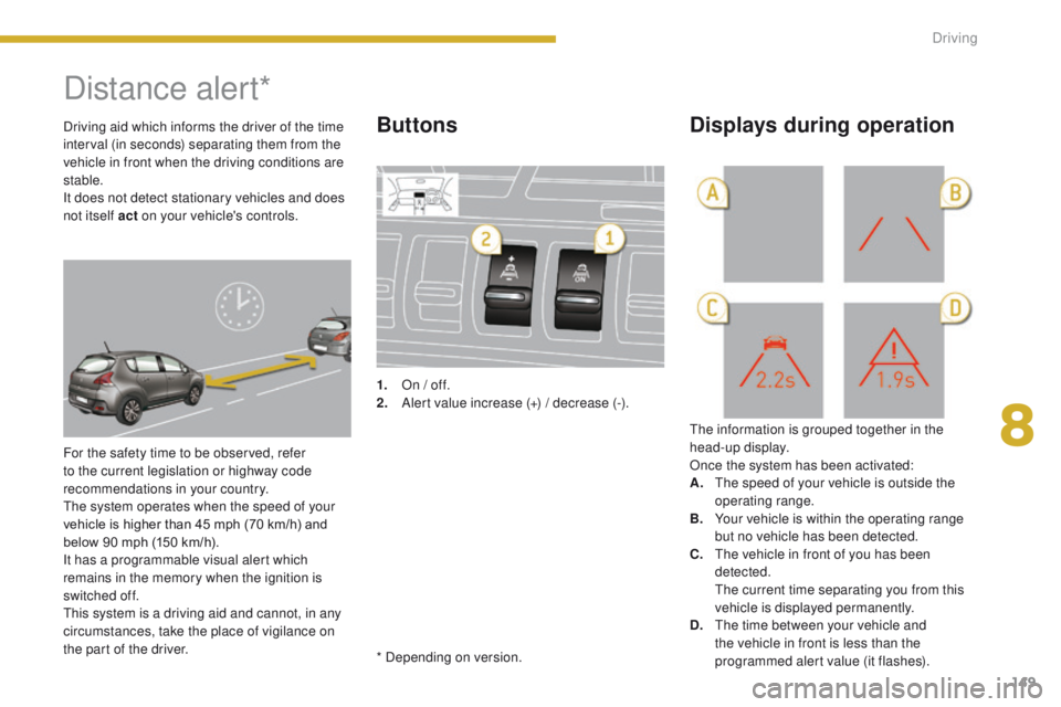PEUGEOT 3008 2015.5. Owners Manual 149
Distance alert*
For the safety time to be observed, refer
to the current legislation or highway code
recommendations in your country.
The system operates when the speed of your
vehicle is highe PEUGEOT 3008 2015.5. Owners Manual 149
Distance alert*
For the safety time to be observed, refer
to the current legislation or highway code
recommendations in your country.
The system operates when the speed of your
vehicle is highe