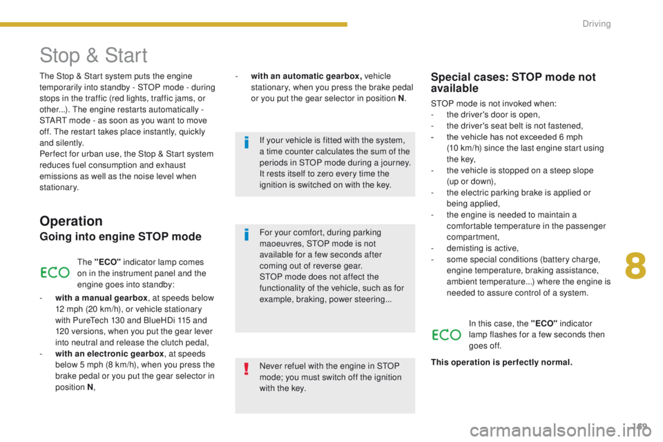 PEUGEOT 3008 2015.5. Owners Manual 169
The Stop & Start system puts the engine
t emporarily into standby - STOP mode - during
stops in the traffic (red lights, traffic jams, or
other...). The engine restarts automatically -
START m PEUGEOT 3008 2015.5. Owners Manual 169
The Stop & Start system puts the engine
t emporarily into standby - STOP mode - during
stops in the traffic (red lights, traffic jams, or
other...). The engine restarts automatically -
START m