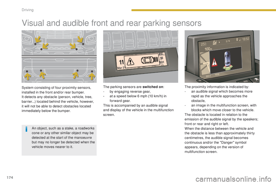 PEUGEOT 3008 2015.5. Owners Manual 174
Visual and audible front and rear parking sensors
System consisting of four proximity sensors,
installed in the front and/or rear bumper.
It detects any obstacle (person, vehicle, tree,
barrier. PEUGEOT 3008 2015.5. Owners Manual 174
Visual and audible front and rear parking sensors
System consisting of four proximity sensors,
installed in the front and/or rear bumper.
It detects any obstacle (person, vehicle, tree,
barrier.