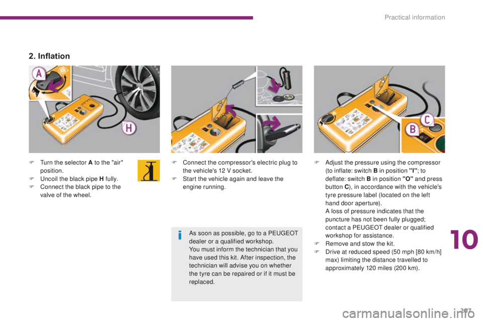 PEUGEOT 3008 2015.5. Owners Manual 207
F Turn the selector A to the "air" position.
F
U
ncoil the black pipe H fully.
F
C
onnect the black pipe to the
valve of the wheel. F
C onnect the compressor's electric plug to PEUGEOT 3008 2015.5. Owners Manual 207
F Turn the selector A to the "air" position.
F
U
ncoil the black pipe H fully.
F
C
onnect the black pipe to the
valve of the wheel. F
C onnect the compressor's electric plug to