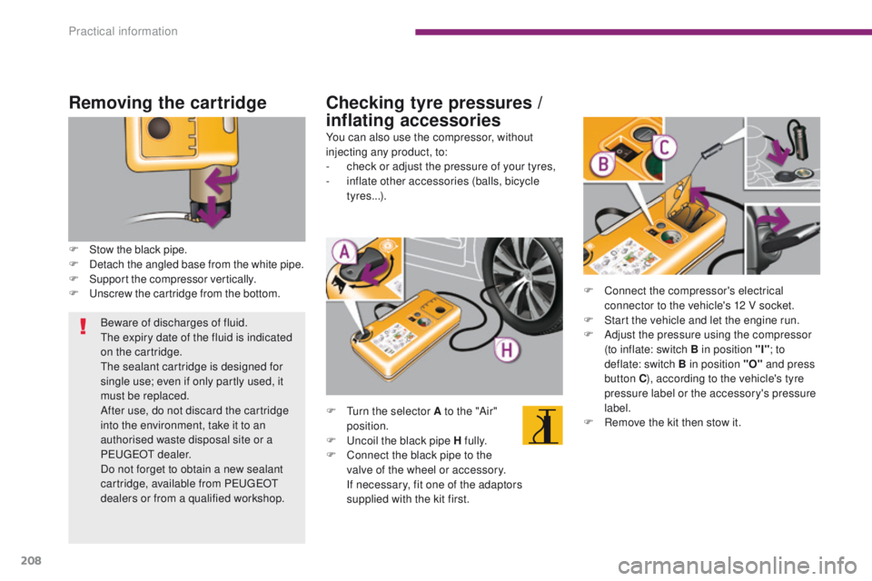 PEUGEOT 3008 2015.5. Owners Manual 208
Removing the cartridge
F Stow the black pipe.
F Detach the angled base from the white pipe.
F
S
upport the compressor vertically.
F
U
nscrew the cartridge from the bottom.
Checking tyre pressu PEUGEOT 3008 2015.5. Owners Manual 208
Removing the cartridge
F Stow the black pipe.
F Detach the angled base from the white pipe.
F
S
upport the compressor vertically.
F
U
nscrew the cartridge from the bottom.
Checking tyre pressu