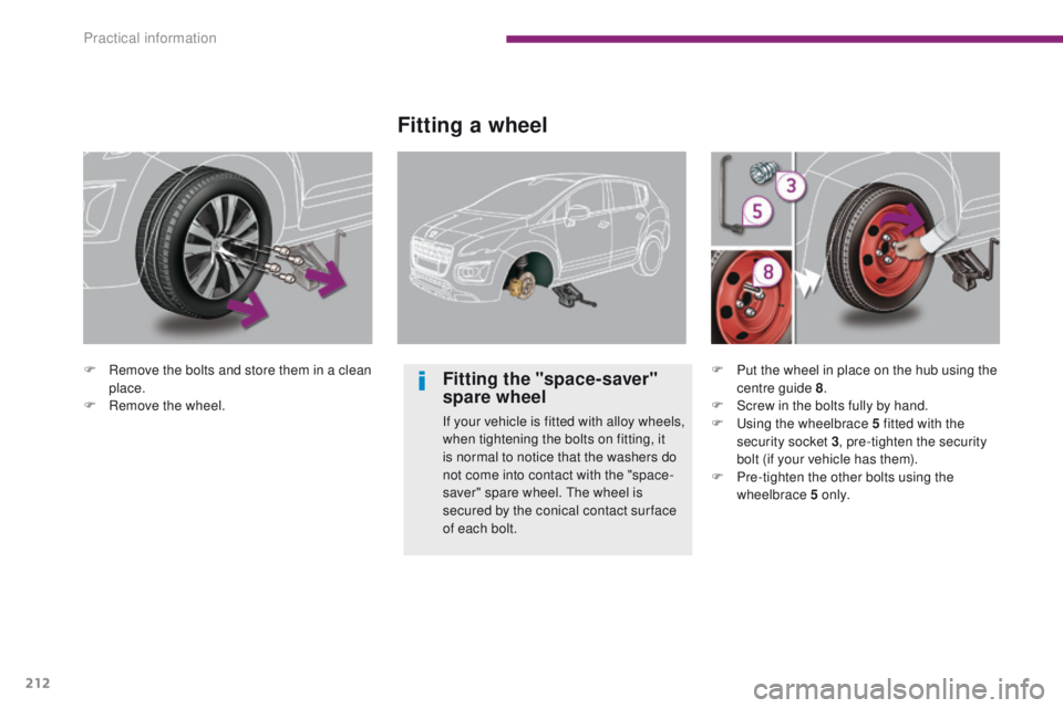 PEUGEOT 3008 2015.5.  Owners Manual 212
F Remove the bolts and store them in a clean place.
F
 
R
 emove the wheel.
Fitting a wheel
Fitting the "space-saver" 
spare wheel
If your vehicle is fitted with alloy wheels, 
when tighte