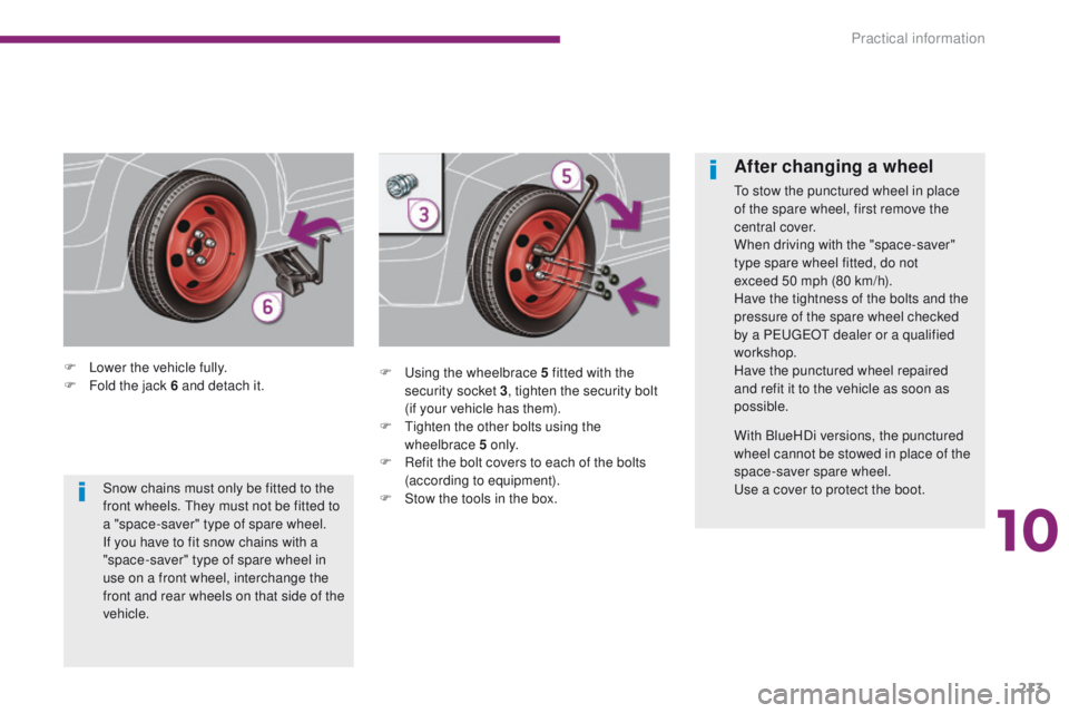 PEUGEOT 3008 2015.5. Owners Manual 213
F Lower the vehicle fully.
F F old the jack 6 and detach it. F
U sing the wheelbrace 5 fitted with the
security socket 3 , tighten the security bolt
(if your vehicle has them).
F
T
ighten th PEUGEOT 3008 2015.5. Owners Manual 213
F Lower the vehicle fully.
F F old the jack 6 and detach it. F
U sing the wheelbrace 5 fitted with the
security socket 3 , tighten the security bolt
(if your vehicle has them).
F
T
ighten th