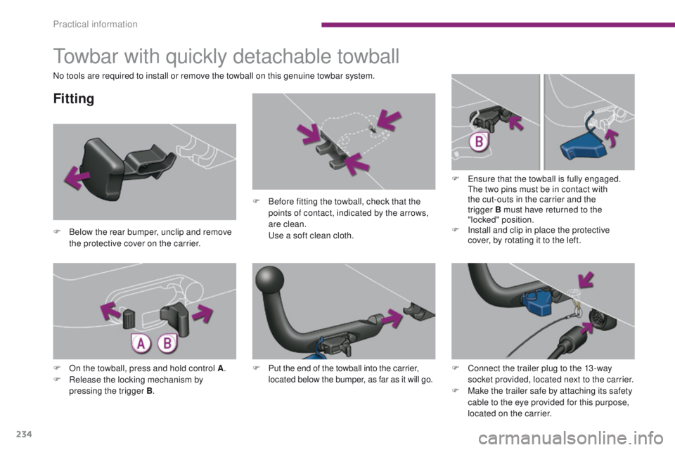 PEUGEOT 3008 2015.5.  Owners Manual 234
Towbar with quickly detachable towball
Fitting
F Below the rear bumper, unclip and remove the protective cover on the carrier. F
 
B
 efore fitting the towball, check that the 
points of contact, 
