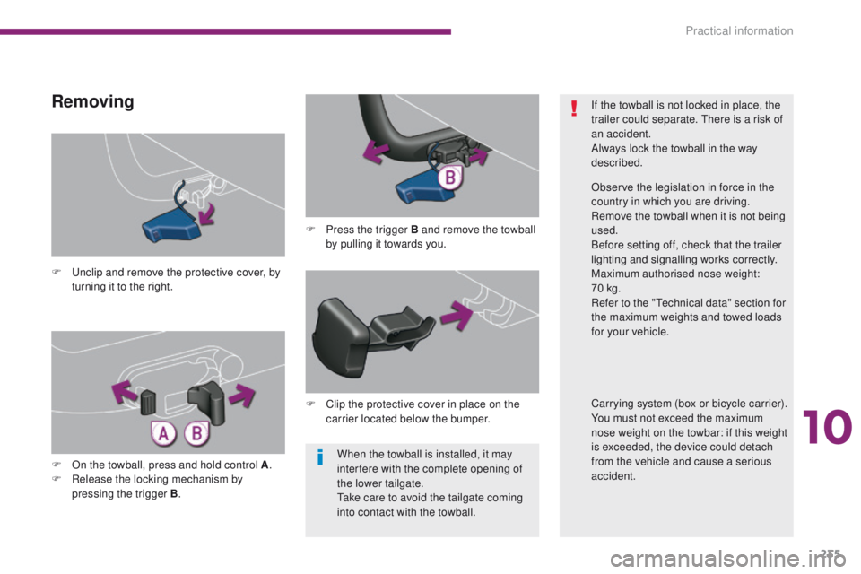 PEUGEOT 3008 2015.5.  Owners Manual 235
When the towball is installed, it may 
inter fere with the complete opening of 
the lower tailgate.
Take care to avoid the tailgate coming 
into contact with the towball.
F
 
U

nclip and remove t