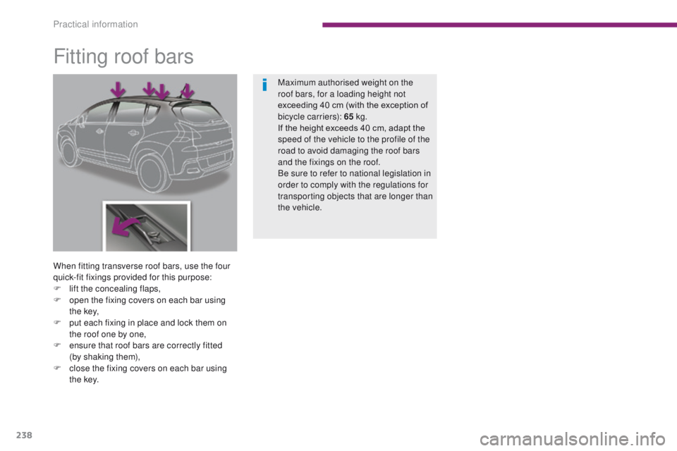 PEUGEOT 3008 2015.5.  Owners Manual 238
Fitting roof bars
When fitting transverse roof bars, use the four 
quick-fit fixings provided for this purpose:
F 
l
 ift the concealing flaps,
F
 
o
 pen the fixing covers on each bar using 
t h 
