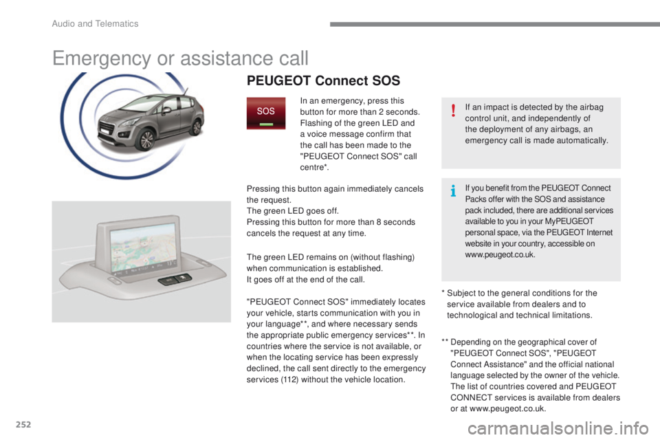 PEUGEOT 3008 2015.5.  Owners Manual 252
Emergency or assistance call
If an impact is detected by the airbag 
control unit, and independently of 
the deployment of any airbags, an 
emergency call is made automatically.
PEUGEOT Connect SO